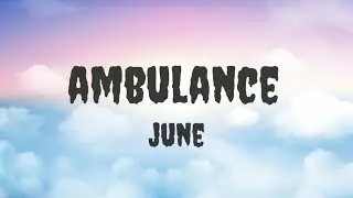 AMBULANCE LYRICS | JUNE | LYRICS VIDEO