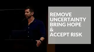 Remove Uncertainty, Bring Hope and Accept Risk