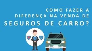 Como Fazer a Diferença na Venda de Seguros de Carro #001