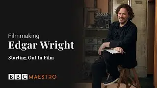 Edgar Wright – Starting Out In Film – Filmmaking – BBC Maestro