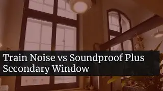Train Noise vs Soundproof Plus Secondary Window
