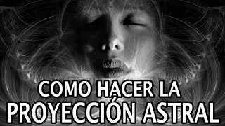 Cómo hacer una Proyección Astral