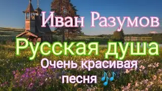 Иван Разумов - Русская душа 🎶Очень красивая песня 🎶 Смотреть всем 🎶
