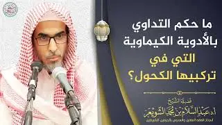 ما حكم التداوي بالأدوية الكيماوية التي في تركيبها الكحول؟ | الشيخ عبد السلام الشويعر