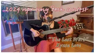 2024 NPR Tiny Desk Contest “The Last Word” - Xyzsa Love