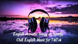 Famous English Acoustic Songs on Spotify | Chill English Music for TikTok