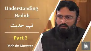 Understanding Hadith | Part 3 | Mohsin Mumtaz