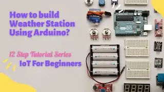How to build Weather Station Using Arduino? | Internet of Things | Lesson 12 Part I