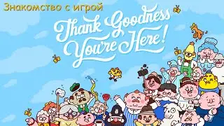 Thank Goodness You're Here! Знакомство с игрой. #1