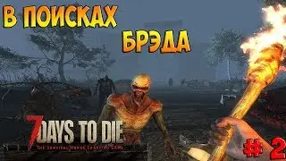 7 Days To Die  #2 В ПОИСКАХ БРЭДА!