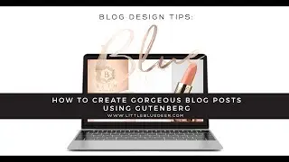 How to Create Gorgeous  Blog Posts with Gutenberg