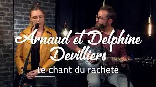 Le chant du racheté - Arnaud & Delphine Devilliers - L'histoire derrière le chant