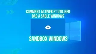 Comment activer et utiliser Bac à sable Windows 