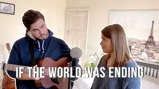 If The World Was Ending - JP Saxe & Julia Michaels | Cover by Charlie T Smith & Jodie Mellor