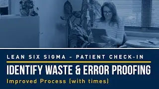 Identify Waste & Error Proofing - Lean Six Sigma Patient - Improved Process (with times)