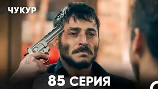 Чукур 85 Серия (Русский Дубляж) ДЛИННАЯ ВЕРСИЯ