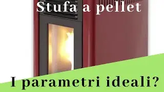 I parametri ideali di ogni stufa a PELLET