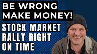 BE WRONG, MAKE MONEY! Stocks Rally Right on Time.