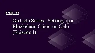 Go Celo Series - Setting up a GoLang Client on Celo (Episode 1)