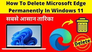 How to Permanently Remove Microsoft Edge From Windows 11 | Uninstall Microsoft Edge From Windows 11