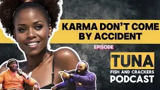 "Karma dont come by accident" (Tuna Fish and Crackers Podcast)