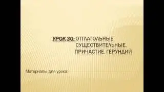Видеоуроки английского Урок №30 Отглагольные существительные. Причастие. Герундий