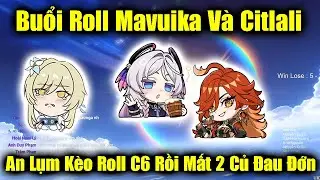 Buổi Roll Mavuika Và Citlali - An Roll C6 Hồi Hộp Rồi Tự Bóp Bằng Cách Nạp Nguyên Thạch