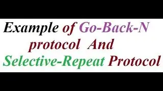 Example of Go-Back-N protocol And Selective-Repeat Protocol