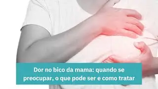 Dor no bico da mama: quando se preocupar, o que pode ser e como tratar