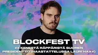 Kenestä räppäristä Suomen presidentti? (haastattelussa Lauri Haav) | #4 BLOCKFEST TV '23
