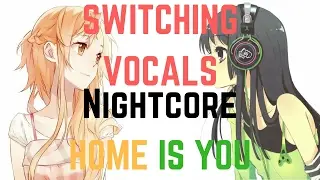 Nightcore - Home Is You [SWITCHING VOCALS]