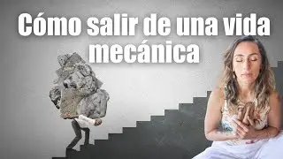 Cómo SALIR de una vida MECÁNICA.