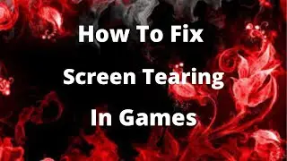 How To Fix Screen Tearing/Flickering In Any Games