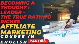 Becoming a Thought Leader - The True Path to Riches Affiliate Marketing Course in English (Part: #8)