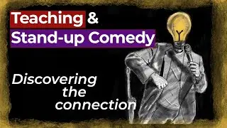 How I discovered the connection between Stand-up Comedy & Teaching: Can teachers learn from comedy?