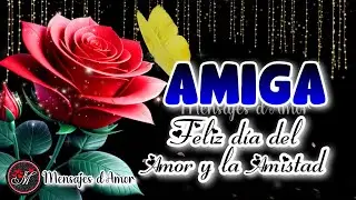 FELIZ DIA DEL AMOR Y LA  AMISTAD 🌷 Para ti Amiga 🌷 FELIZ DIA DE SAN VALENTIN Un bonito video mensaje
