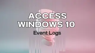 How to Access Windows 10 Event Logs | Locate & Analyze Like a Pro!