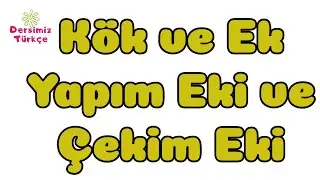 Kök ve Ek, Yapım Eki ve Çekim Eki
