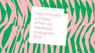 How to make a trippy, effed-up feedback filter for Instagram in Spark AR