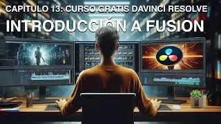 🔵 NUEVO CURSO 2 0 DE DAVINCI RESOLVE 18 🎬 Capítulo 13: INTRODUCCIÓN A FUSION