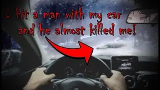 I hit a man with my car, He almost killed me. r/nosleep