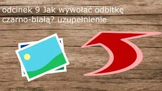 odcinek 9 Jak wywołać odbitkę czarno-białą? (uzupełnienie odcinka 5)