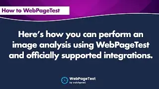 How To Perform An Image Analysis using WebPageTest And Supported Integration