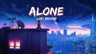 Alone Love Mashup | Alone Night Songs | Relax Night Mashup | [Slowed x Reverb] | Lush Lofi Vibes