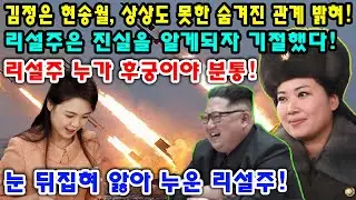 김정은 현송월, 상상도 못한 숨겨진 관계 밝혀! 리설주은 진실을 알게되자 기절했다! 리설주 누가 후궁이야 분통! 눈 뒤집혀 앓아 누운 리설주!