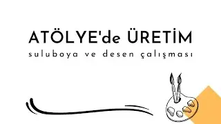 Atölye'de Üretim Suluboya ve Desen Çalışması
