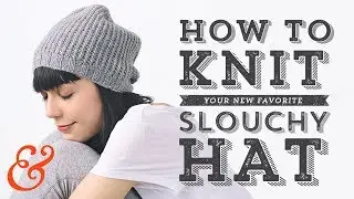 Knit a SLOUCHY HAT Full Tutorial (and FREE PATTERN)