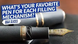 Q&A Slices: What's your favorite pen for each filling mechanism?