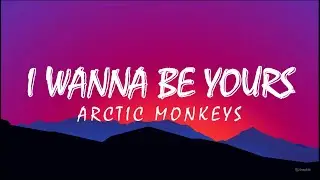 Arctic Monkeys - I Wanna Be Yours | Lyric video