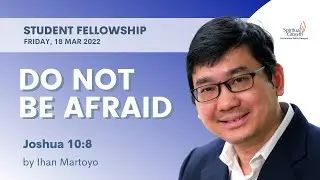 Student Fellowship UPH - Do not be Afraid by Bpk. Ihan Martoyo 18/03/2022